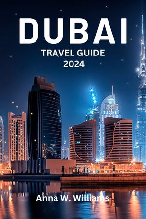 DUBAI TRAVEL GUIDE 2024 Rich History & Culture, Hidden Gems, Iconic Attractions and Must-see Sightseeing for First Time Visitors【電子書籍】[ ANNA W. WILLIAMS ]