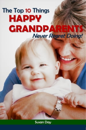 The Top 10 Things Happy Grandparents Never Regret Doing!