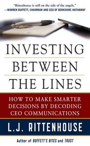 Investing Between the Lines: How to Make Smarter Decisions By Decoding CEO Communications【電子書籍】 L.J. Rittenhouse