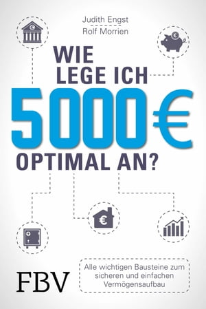Wie lege ich 5000 Euro optimal an? Alle wichtigen Bausteine zum sicheren und einfachen Verm?gensaufbau