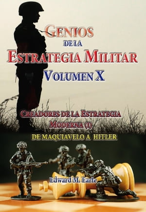 Genios de la Estrategia Militar Volumen X Creadores de la Estategia Moderna (I) De Maquivaelo a Hitler