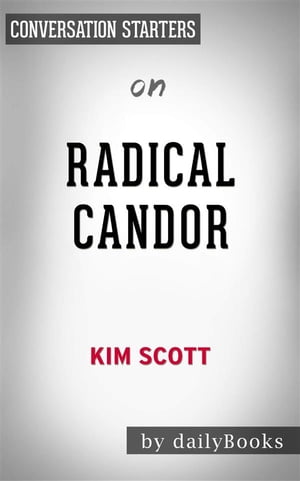 Radical Candor: Be a Kick-Ass Boss Without Losing Your Humanity by Kim Scott | Conversation Starters