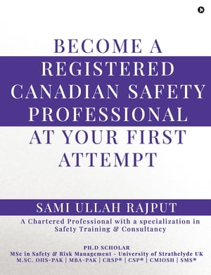 BECOME A REGISTERED CANADIAN SAFETY PROFESSIONAL AT YOUR FIRST ATTEMPT【電子書籍】[ sami ullah rajput ]