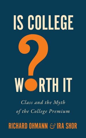 Is College Worth It Class and the Myth of the College Premium【電子書籍】 Richard Ohmann