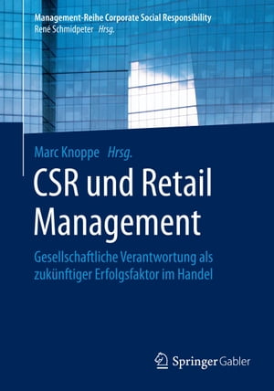 CSR und Retail Management Gesellschaftliche Verantwortung als zuk?nftiger Erfolgsfaktor im Handel