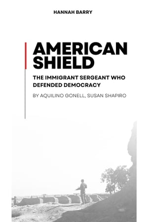 American Shield The Immigrant Sergeant Who Defended Democracy by Aquilino Gonell, Susan Shapiro