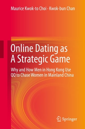 Online Dating as A Strategic Game Why and How Men in Hong Kong Use QQ to Chase Women in Mainland China