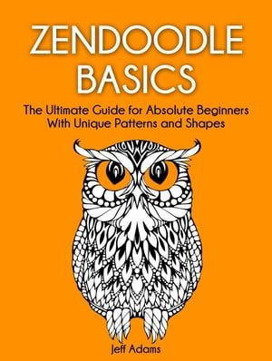 Zendoodle Basics: The Ultimate Guide for Absolute Beginners With Unique Patterns and Shapes