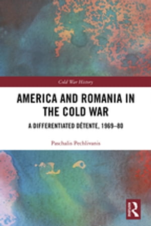 America and Romania in the Cold War A Differentiated D?tente, 1969-80