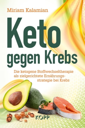 Keto gegen Krebs Die ketogene Stoffwechseltherapie als zielgerichtete Ern?hrungsstrategie bei Krebs