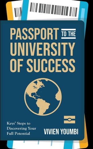 Passport to the University of Success Keys' Steps to Discovering Your Full Potential【電子書籍】[ Vivien Youmbi ]