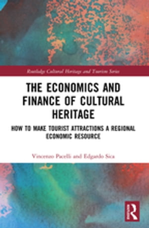 The Economics and Finance of Cultural Heritage How to Make Tourist Attractions a Regional Economic Resource【電子書籍】 Vincenzo Pacelli