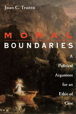 Moral Boundaries A Political Argument for an Ethic of Care【電子書籍】[ Joan Tronto ]