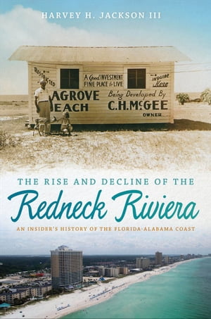 The Rise and Decline of the Redneck Riviera An Insider's History of the Florida-Alabama Coast【電子書籍】[ Harvey H. Jackson III ]