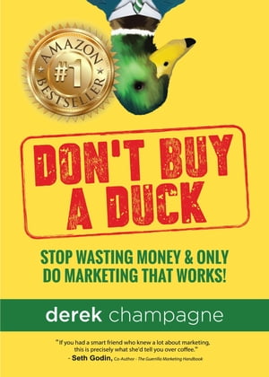 Don't Buy A Duck Stop Wasting Money &Only Do Marketing That WorksŻҽҡ[ Derek Champagne ]