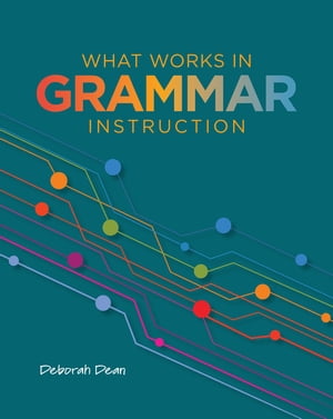 What Works in Grammar Instruction【電子書籍】[ Deborah Dean ]