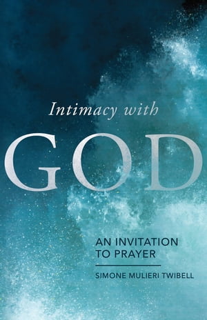 Intimacy With God An Invitation to Prayer【電子書籍】[ Simone Mulieri Twibell ]