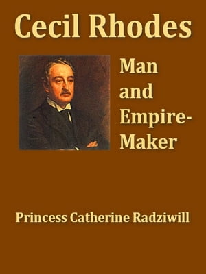 Cecil Rhodes: Man and Empire-maker