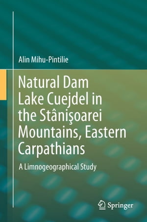 Natural Dam Lake Cuejdel in the St?ni?oarei Mountains, Eastern Carpathians A Limnogeographical Study【電子書籍】[ Alin Mihu-Pintilie ]