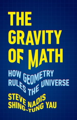 The Gravity of Math How Geometry Rules the UniverseŻҽҡ[ Steve Nadis ]