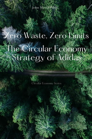 Zero Waste, Zero Limits - The Circular Economy Strategy of Adidas【電子書籍】[ John MaxWealth ]