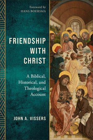 Friendship with Christ A Biblical, Historical, and Theological Account【電子書籍】[ John Vissers ]