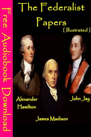 The Federalist Papers Illustrated Free Audiobooks Download 【電子書籍】 ALEXANDER HAMILTON