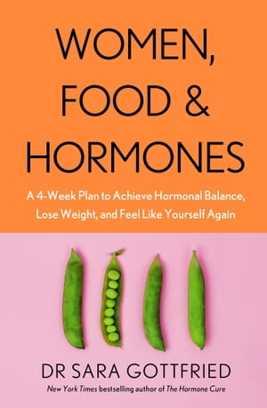 Women, Food and Hormones A 4-Week Plan to Achieve Hormonal Balance, Lose Weight and Feel Like Yourself Again