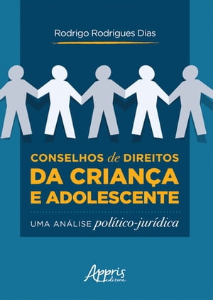 Conselhos de Direitos da Criança e Adolescente: uma Análise Político-Jurídica