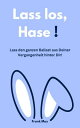 Lass los, Hase! Lass den ganzen Ballast aus Deiner Vergangenheit hinter Dir!【電子書...