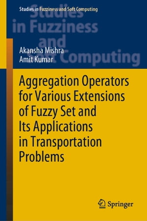 楽天楽天Kobo電子書籍ストアAggregation Operators for Various Extensions of Fuzzy Set and Its Applications in Transportation Problems【電子書籍】[ Akansha Mishra ]