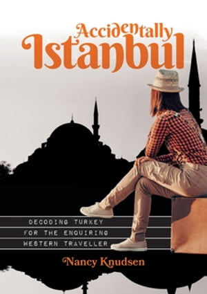 Accidentally Istanbul Decoding Turkey for the enquiring Western traveller