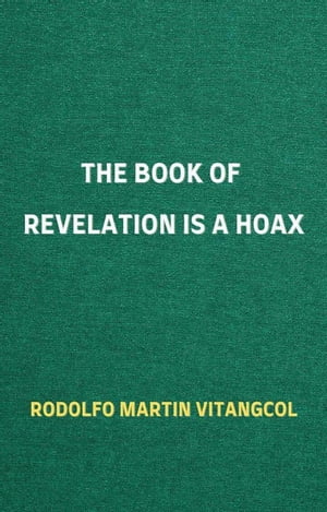 The Book of Revelation is a HoaxŻҽҡ[ Rodolfo Martin Vitangcol ]