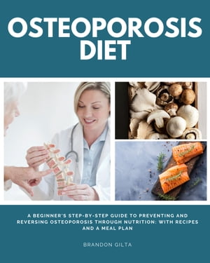 ŷKoboŻҽҥȥ㤨Osteoporosis Diet A Beginner's Step-by-Step Guide To Preventing and Reversing Osteoporosis Through Nutrition: With Recipes and a Meal PlanŻҽҡ[ Brandon Gilta ]פβǤʤ500ߤˤʤޤ
