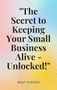 The Secret to Keeping Your Small Business Alive-Unlocked 【電子書籍】 Beauty in Books