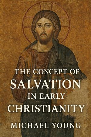 The Concept of Salvation in Early Christianity【電子書籍】[ Michael Young ]