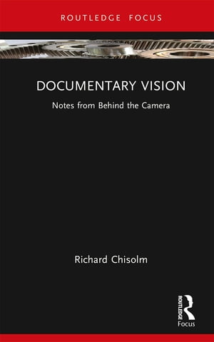 Documentary Vision Notes from Behind the Camera【電子書籍】[ Richard Chisolm ]