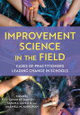 Improvement Science in the Field Cases of Practitioners Leading Change in School...