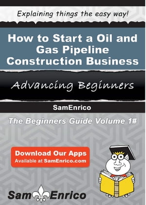 How to Start a Oil and Gas Pipeline Construction Business