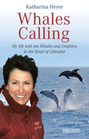 Whales Calling My life with the Whales and Dolphins in the Strait of Gibraltar【電子書籍】[ Katharina Heyer ]