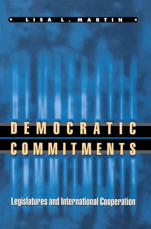 Democratic Commitments Legislatures and International Cooperation