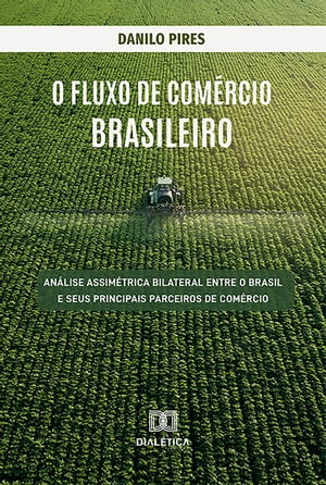 O fluxo de com?rcio brasileiro an?lise assim?trica bilateral entre o Brasil e seus principais parceiros de com?rcioŻҽҡ[ Danilo Pires ]