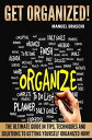 Get Organized: The Ultimate Guide In Tips, Techniques And Solutions To Getting Y...