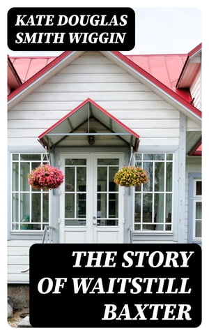 ŷKoboŻҽҥȥ㤨The Story of Waitstill BaxterŻҽҡ[ Kate Douglas Smith Wiggin ]פβǤʤ150ߤˤʤޤ