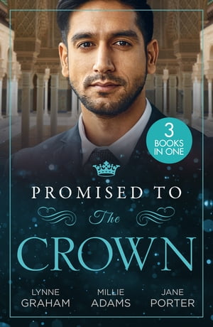 Promised To The Crown: Jewel in His Crown / Stealing the Promised Princess / Kidnapped for His Royal Duty【電子書籍】[ Lynne Graham ]