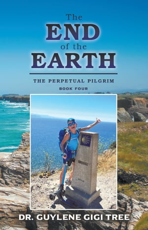 THE END OF THE EARTH THE PERPETUAL PILGRIM BOOK FOUR【電子書籍】[ Dr. Guylene Gigi Tree ]