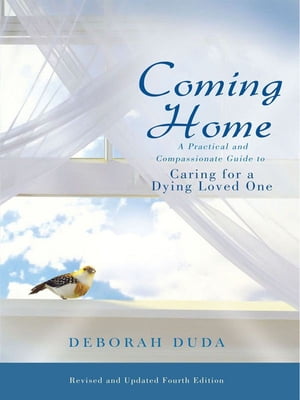 Coming Home: A Practical and Compassionate Guide to Caring for a Dying Loved One