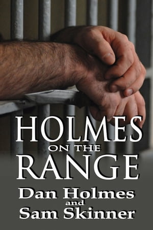 Holmes on the Range: A Novel of Bad Choices, Harsh Realities and Life in the Federal Prison System【電子書籍】 Dan Holmes