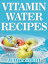 Vitamin Water Recipes: Stay Healthy and Hydrated With Homemade Vitamin Water!!