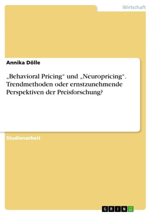 'Behavioral Pricing' und 'Neuropricing'. Trendmethoden oder ernstzunehmende Perspektiven der Preisforschung?